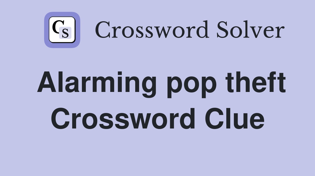 Alarming pop theft Crossword Clue Answers Crossword Solver